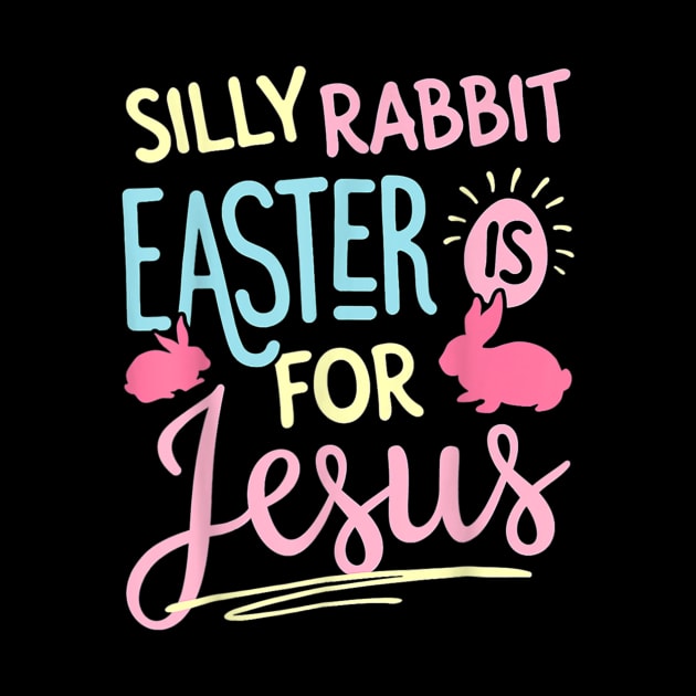 Silly Rabbit Easter Is For Jesus Kids Boys Girls Funny by Jennifer Wirth
