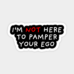 I'm Not Here To Pamper Your Ego | Black Magnet