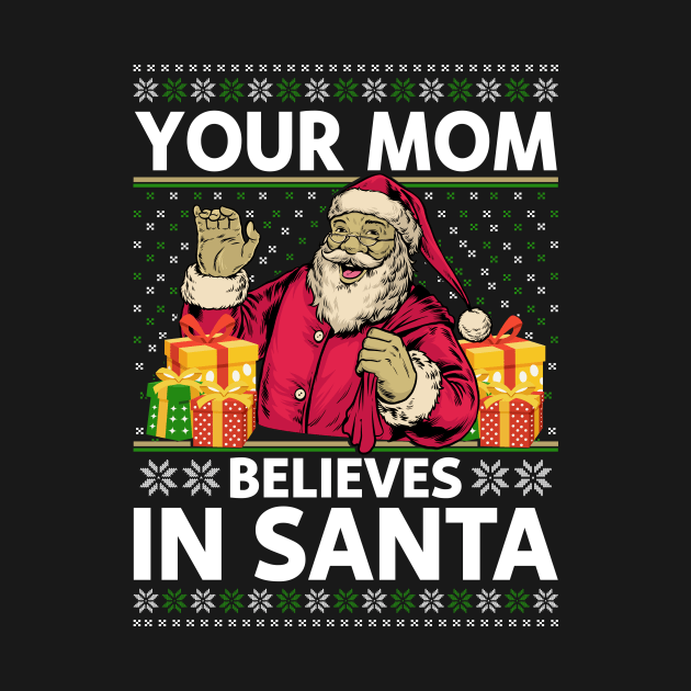 Your Mom Believes In Sante Ugly Christmas by funkyteesfunny
