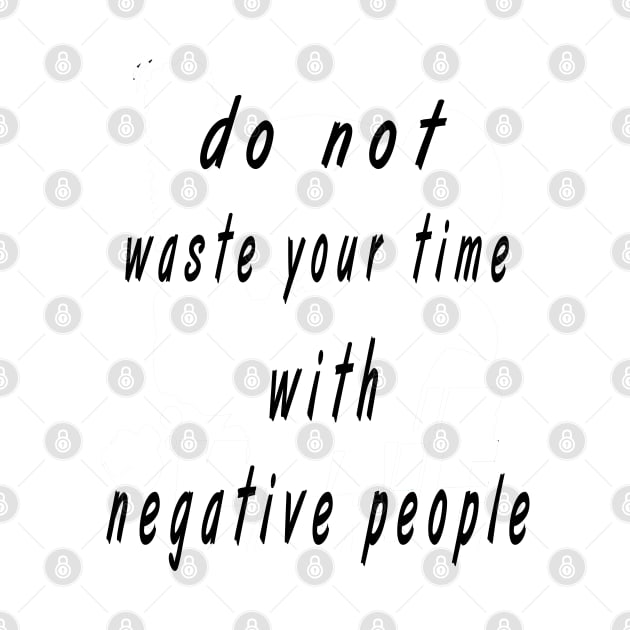 do not wast your time with negative people by skydesignn