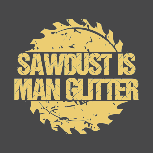 Sawdust is Man Glitter, ManGlitter Gift T-Shirt