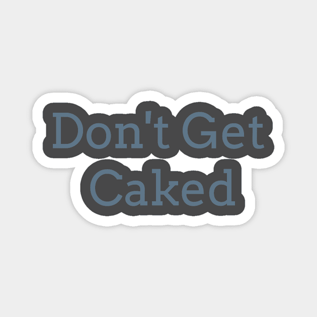Don't Get Caked Magnet by FirstClassQueen