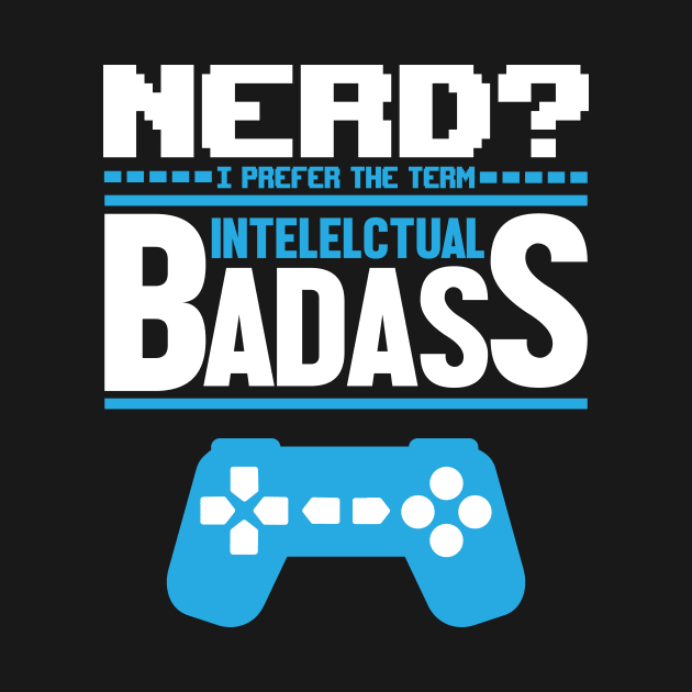 Nerd? I Prefer The Term Intellectual Badass by fromherotozero