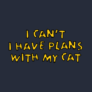 I HAVE PLANS WITH MY CAT T-Shirt