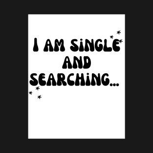 I’m single and searching T-Shirt