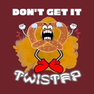 Don't Get It Twisted | Angry Pretzel T-Shirt