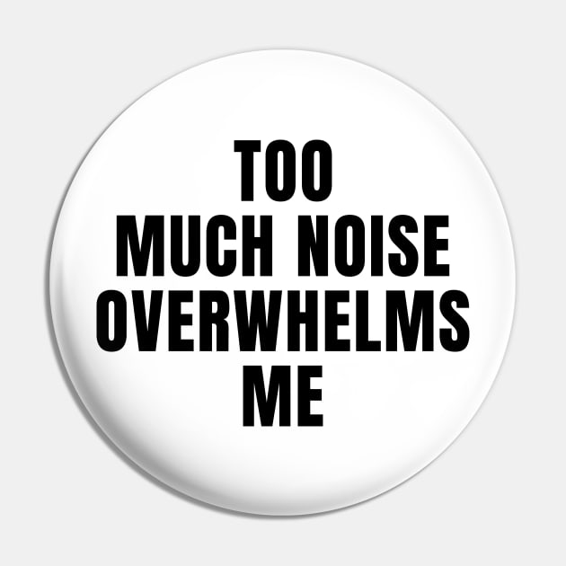 Too Much Noise Overwhelms Me Pin by MetalHoneyDesigns