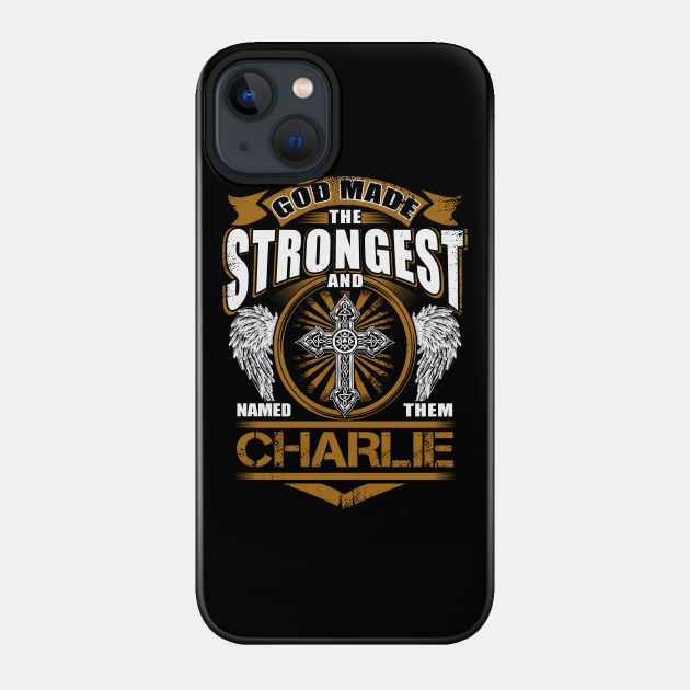 Charlie Name T Shirt - God Found Strongest And Named Them Charlie Gift Item - Charlie - Phone Case