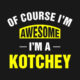 Of Course I'm Awesome, I'm A Kotchey, Kotchey Family Name T-Shirt