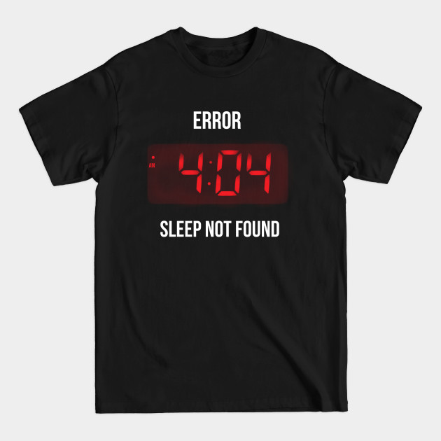 Discover Error 404 Sleep not Found - Funny Geek Alarm - Lazy Monday - Error 404 - T-Shirt