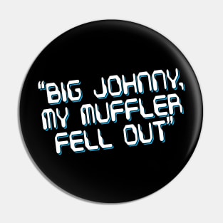 Big Johnny, My Muffler Fell Out! Pin