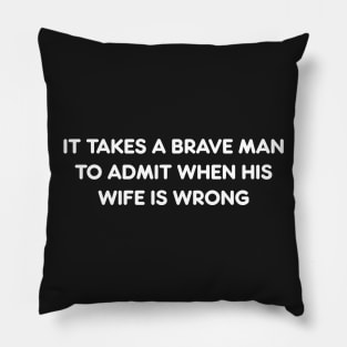 IT TAKES A BRAVE MAN TO ADMIT WHEN HIS WIFE IS WRONG funny quote Pillow