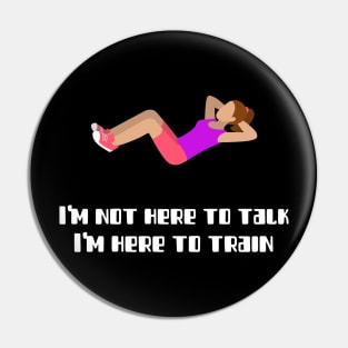 I'm not here to talk, I'm here to train Pin