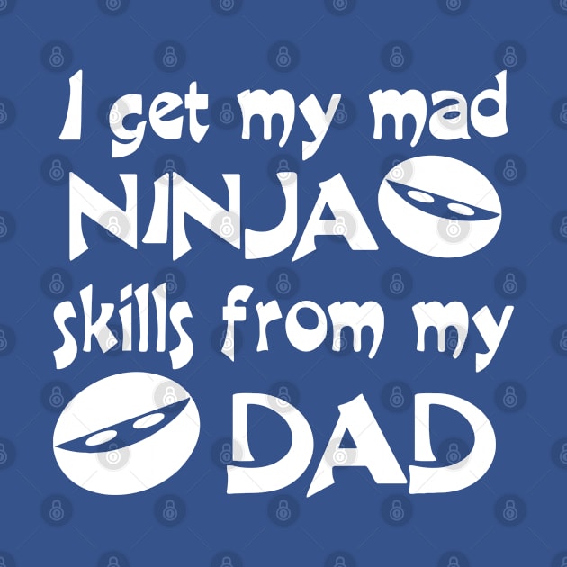 I Get My Mad Ninja Skills From My Dad by PeppermintClover