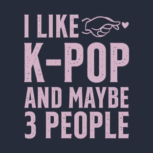 I Like K-POP And Maybe 3 People T-Shirt