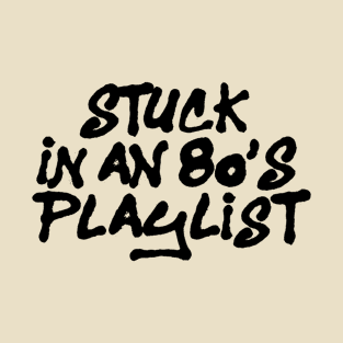 STUCK IN AN 80'S PLAYLIST T-Shirt