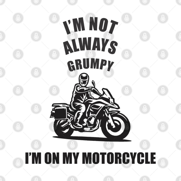 im not always grumpy sometimes im on my motorcycle by Vortex.Merch