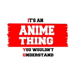 It's An Anime Thing You Wouldn't Understanding T-Shirt