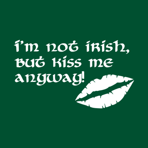 I'm not irish but kiss me anyway by Designzz