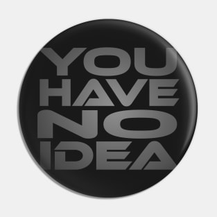 You Have No Idea Idium Series Pin