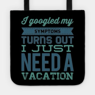 I googled my symptoms turns out I just need a vacation funny Tote