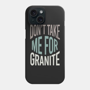 Geology Pun Don't Take Me For Granite Phone Case