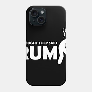 I thought they said rum Phone Case