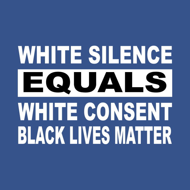 Disover White Silence Equals White Consent Black Lives - White Silence Equals White Consent - T-Shirt