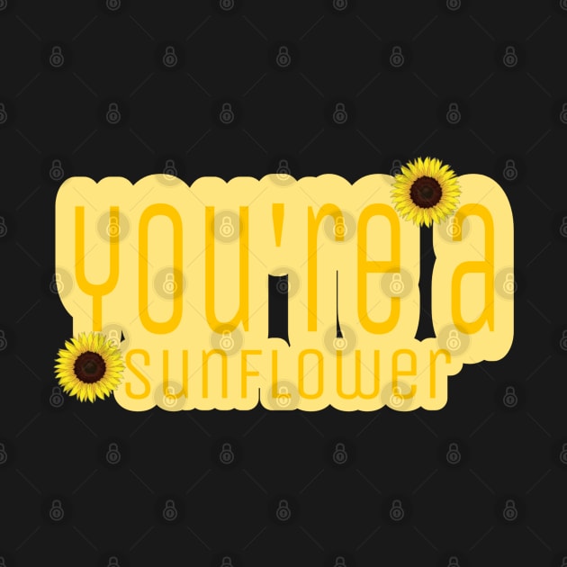 You are a sunflower by kuh by joes