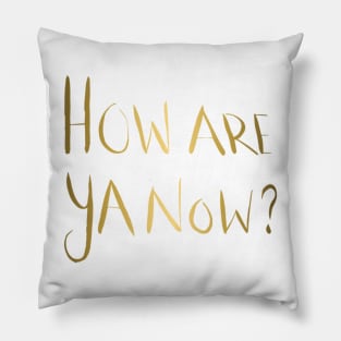 How Are Ya Now? - Gold Pillow