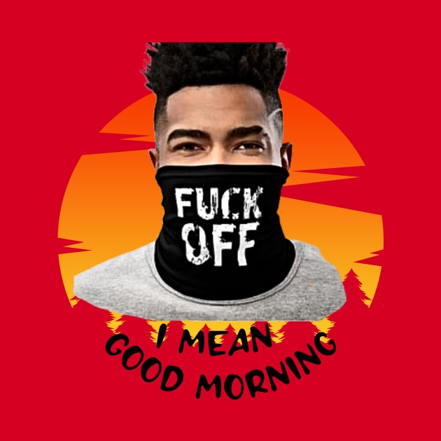 Fuck Off ... I mean GOOD MORNING by PersianFMts