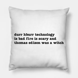 durr hburr technology is bad fire is scary and thomas edison was a witch Pillow