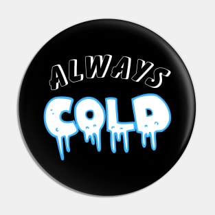 Always Cold. Pin