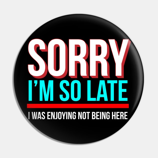 Sorry I'm So Late I Was Enjoying Not Being Here Pin by Brobocop