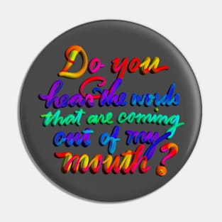 Do you hear the words that are coming out of my mouth? Pin