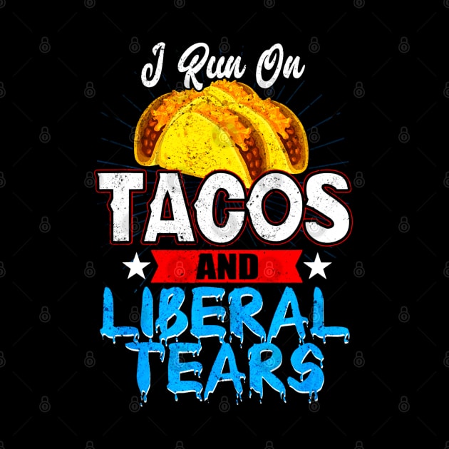 I Run On Tacos and Liberal Tears by CovidStore