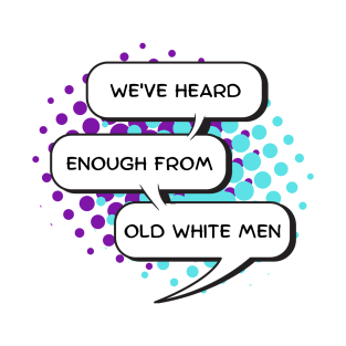 We've heard enough from old white men T-Shirt