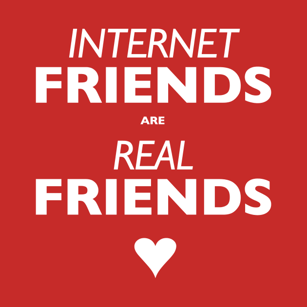 Internet Friends are Real Friends by indyindc