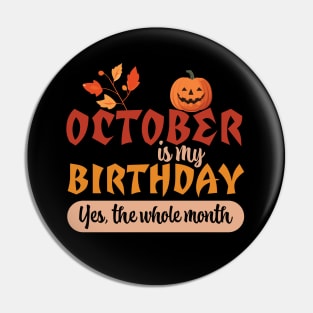 October Is My Birthday Month Yes The Whole Month Funny Pin