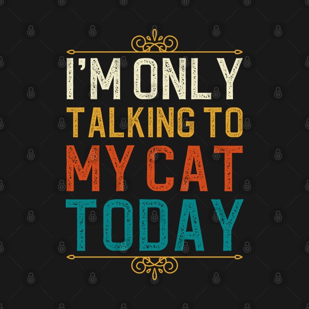 I'm Only Talking To My Cat Today by DragonTees