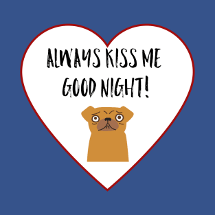 Always Kiss Me Goodnight! T-Shirt