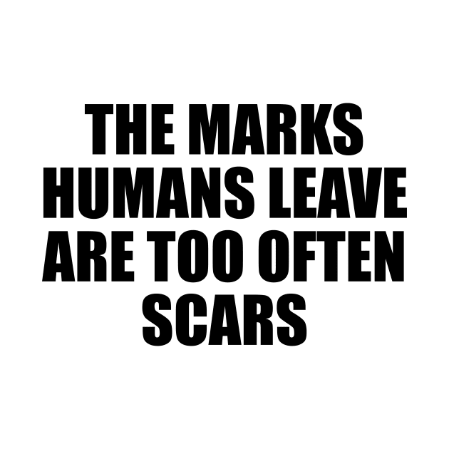 The marks humans leave are too often scars by D1FF3R3NT