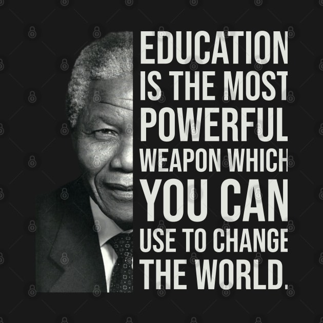 Education is the most powerful weapon which you can use to change the world. - Nelson Mandela by UrbanLifeApparel