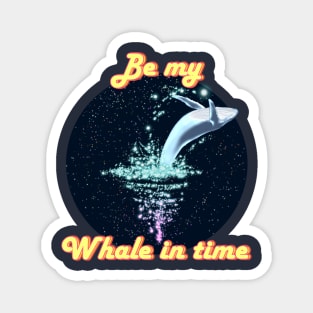 Be my Whale in time...wait, what? Maybe Valentine? Magnet