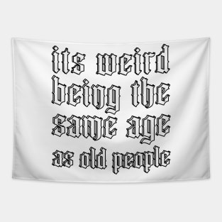 It's Weird Being The Same Age As Old People Tapestry