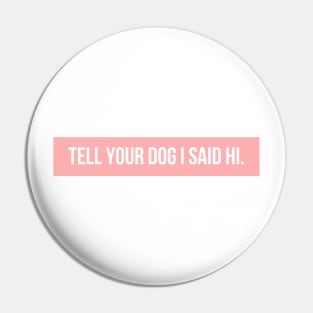 Tell Your Dog I Said Hi - Dog Quotes Pin