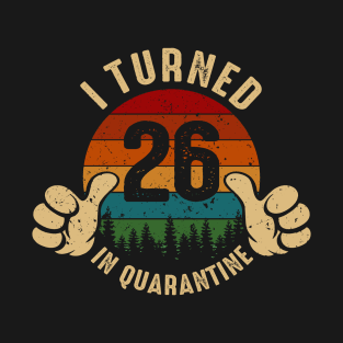 I Turned 26 In Quarantine T-Shirt