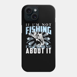 If I'm Not Fishing I'm Talking About It Funny Fishing Quote Phone Case