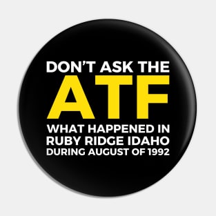 Don't ask the ATF what happened in Ruby Ridge, idaho Pin