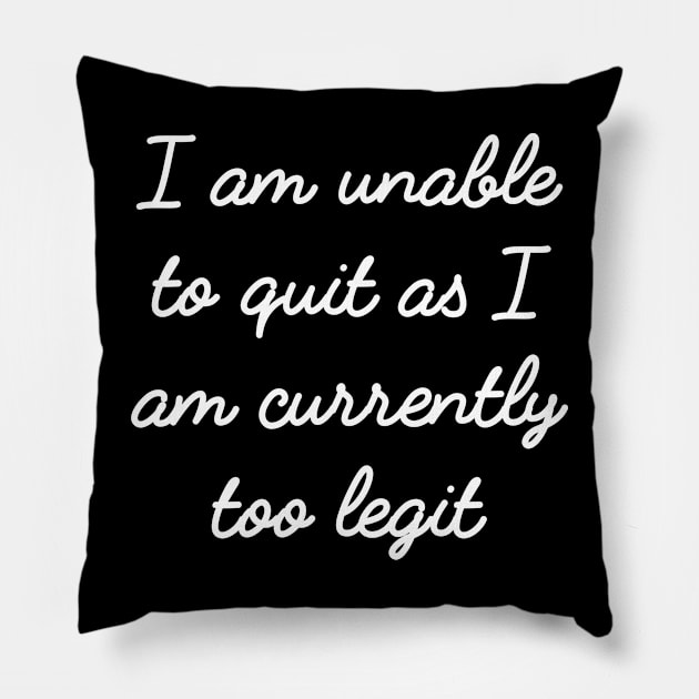 I am unable to quit as I am currently too legit - cursive design Pillow by BodinStreet